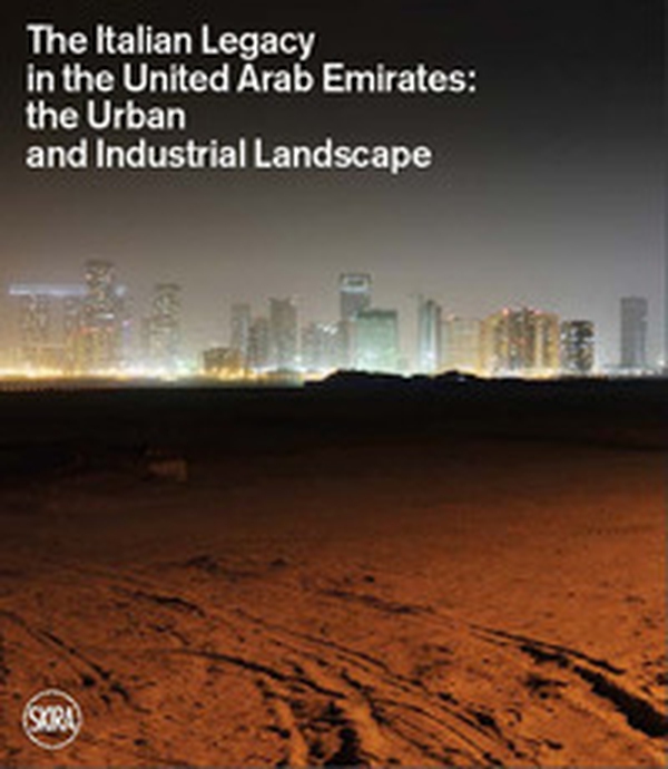The Italian legacy in the United Arab Emirates: the urban and industrial landscape. Ediz. italiana e inglese - Librerie.coop The Italian legacy in the United Arab Emirates: the urban and industrial landscape. Ediz. italiana e inglese - Librerie.coop