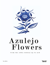 Azulejo flowers. From the 15th century up to now - Librerie.coop