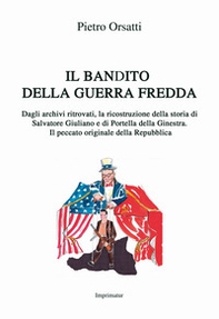 Il bandito della guerra fredda. Dagli archivi ritrovati, la ricostruzione della storia di Salvatore Giuliano e di Portella della Ginestra. Il peccato originale della Repubblica - Librerie.coop