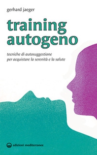 Training autogeno. Tecniche di autosuggestione per acquistare la serenità e la salute - Librerie.coop