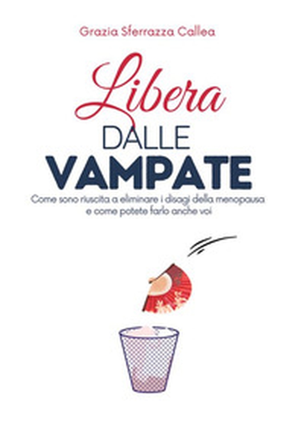 Libera dalle vampate. Come sono riuscita ad eliminare i disturbi della menopausa senza farmaci e come potete farlo anche voi - Librerie.coop Libera dalle vampate. Come sono riuscita ad eliminare i disturbi della menopausa senza farmaci e come potete farlo anche voi - Librerie.coop