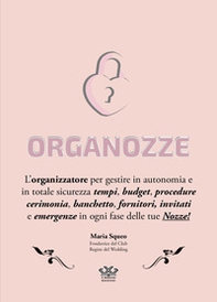 Organozze. L'organizzatore per gestire in autonomia e in totale sicurezza tempi, budget, procedure, cerimonia, banchetto, fornitori, invitati e emergenze in ogni fase delle tue nozze! - Librerie.coop