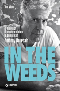 In the weeds. In giro per il mondo e dietro le quinte con Anthony Bourdain - Librerie.coop In the weeds. In giro per il mondo e dietro le quinte con Anthony Bourdain - Librerie.coop