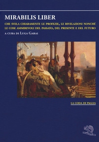 Mirabilis liber che svela chiaramente le profezie, le rivelazioni nonché le cose ammirevoli del passato, del presente e del futuro - Librerie.coop