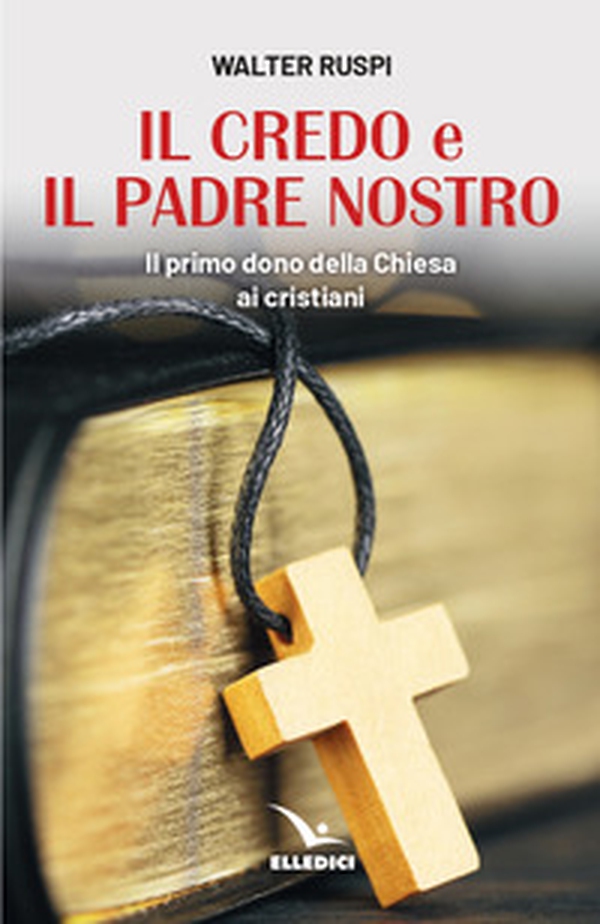 Il Credo e il Padre nostro. Il primo dono della Chiesa ai cristiani - Librerie.coop Il Credo e il Padre nostro. Il primo dono della Chiesa ai cristiani - Librerie.coop