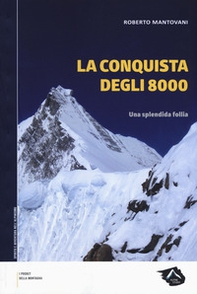 La conquista degli 8000. Una splendida follia - Librerie.coop La conquista degli 8000. Una splendida follia - Librerie.coop