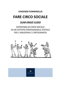 Fare circo sociale. Sum ergo ludo. Esperienza di circo sociale in un istituto professionale statale per l'industria e l'artigianato - Librerie.coop