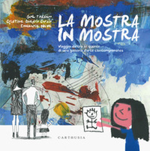 La mostra in mostra. Viaggio dietro le quinte di una galleria d'arte contemporanea - Librerie.coop La mostra in mostra. Viaggio dietro le quinte di una galleria d'arte contemporanea - Librerie.coop