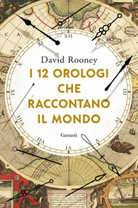 I 12 orologi che raccontano il mondo - Librerie.coop I 12 orologi che raccontano il mondo - Librerie.coop
