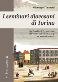 I seminari diocesani di Torino. Dal concilio di Trento (1563) al concilio Vaticano II (1965) tra memoria e storia - Librerie.coop