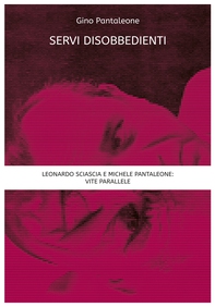 Servi disobbedienti - Leonardo Sciascia e Michele Pantaleone: vite parallele - Librerie.coop Servi disobbedienti - Leonardo Sciascia e Michele Pantaleone: vite parallele - Librerie.coop