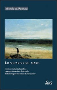 Lo sguardo del mare. Scrittori italiani al confino e rappresentazione letteraria dell'immagine marina nel Novecento - Librerie.coop
