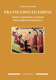 Fra polemos ed eirene. Studi su diplomazia e relazioni interstatali nel mondo greco - Librerie.coop