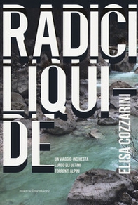Radici liquide. Un viaggio-inchiesta lungo gli ultimi torrenti alpini - Librerie.coop