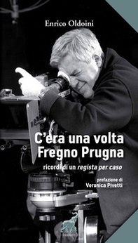 C'era una volta Fregno Prugna. Ricordi di un regista per caso - Librerie.coop C'era una volta Fregno Prugna. Ricordi di un regista per caso - Librerie.coop