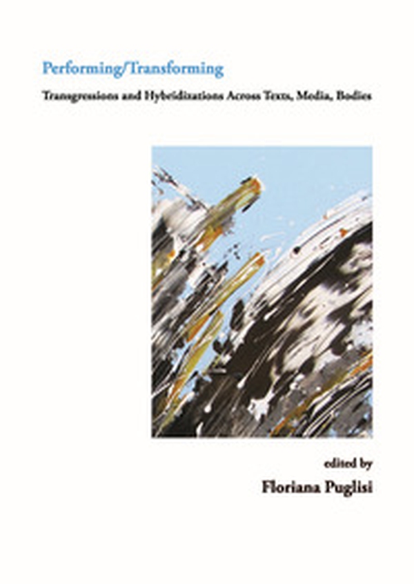 Performing/Transforming. Transgressions ans hybridizations across texts, media, bodies - Librerie.coop Performing/Transforming. Transgressions ans hybridizations across texts, media, bodies - Librerie.coop