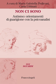 Non ci sono. Autismo: orientamenti di guarigione con la psicoanalisi - Librerie.coop