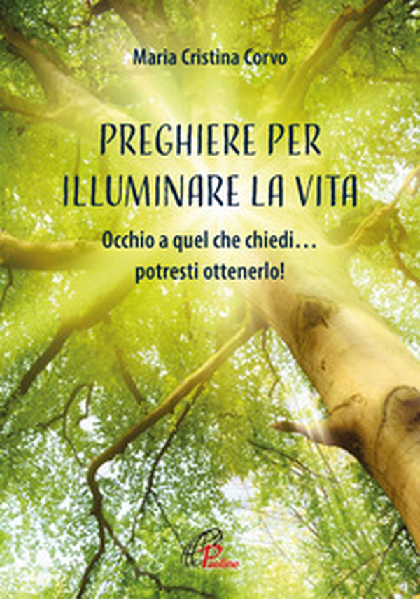Preghiere per illuminare la vita. Occhio a quel che chiedi... potresti ottenerlo! - Librerie.coop Preghiere per illuminare la vita. Occhio a quel che chiedi... potresti ottenerlo! - Librerie.coop