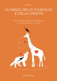 La danza dello sciacallo e della giraffa. Manuale percorso sulla comunicazione empatica con sé stessi, gli altri, il mondo! - Librerie.coop