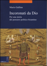 Incoronati da Dio. Per una storia del pensiero politico bizantino - Librerie.coop