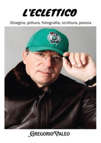 L'eclettico. Disegno, pittura, fotografia, scrittura, poesia - Librerie.coop