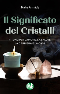 Il significato dei cristalli. Rituali per l'amore, la salute, la carriera e la casa - Librerie.coop