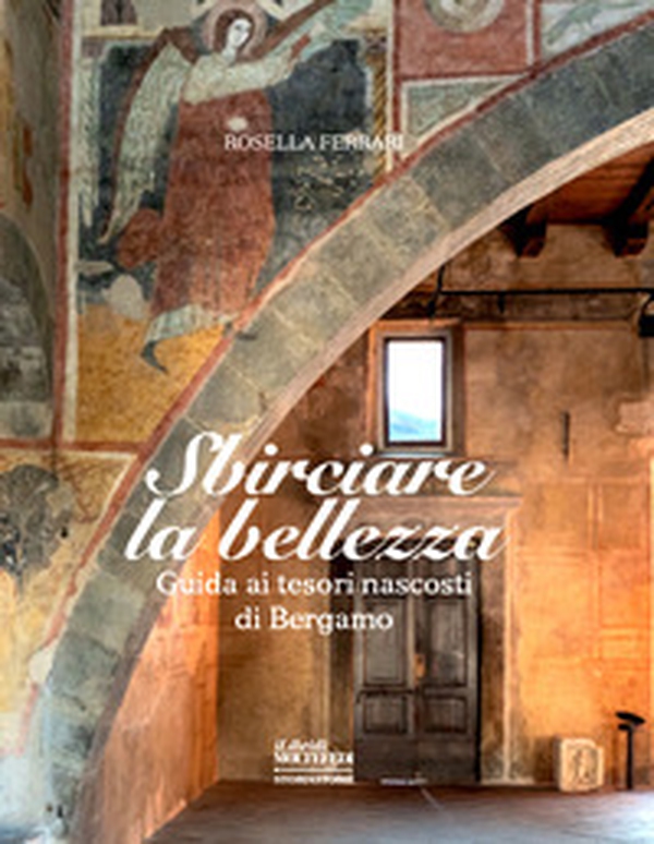 Sbirciare la bellezza. Guida ai tesori nascosti di Bergamo - Librerie.coop Sbirciare la bellezza. Guida ai tesori nascosti di Bergamo - Librerie.coop
