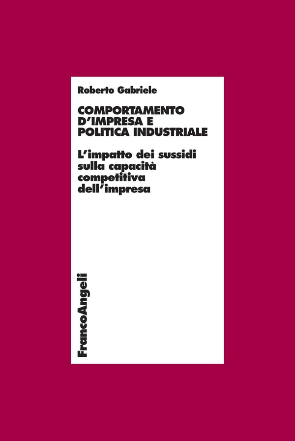 Comportamento d'impresa e politica industriale. L'impatto dei sussidi sulla capacità competitiva dell'impresa - Librerie.coop Comportamento d'impresa e politica industriale. L'impatto dei sussidi sulla capacità competitiva dell'impresa - Librerie.coop