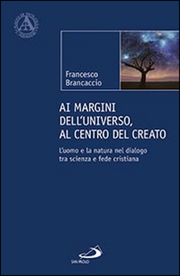 Ai margini dell'universo, al centro del creato. L'uomo e la natura nel dialogo tra scienza e fede cristiana - Librerie.coop Ai margini dell'universo, al centro del creato. L'uomo e la natura nel dialogo tra scienza e fede cristiana - Librerie.coop
