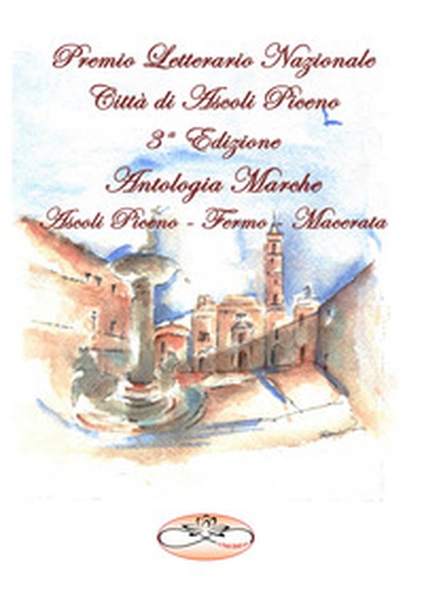 Premio Letterario Nazionale Città di Ascoli Piceno. Antologia Marche. Ascoli Piceno-Fermo-Macerata. Terza edizione - Librerie.coop Premio Letterario Nazionale Città di Ascoli Piceno. Antologia Marche. Ascoli Piceno-Fermo-Macerata. Terza edizione - Librerie.coop