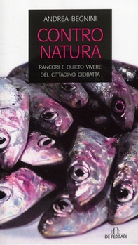 Contro natura. Rancori e quieto vivere del cittadino Giobatta - Librerie.coop
