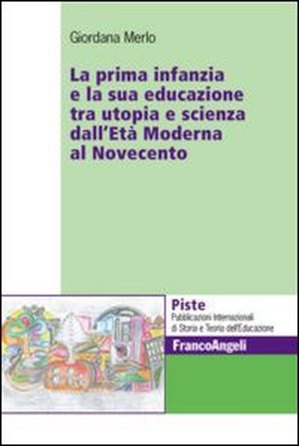 La prima infanzia e la sua educazione tra utopia e scienza dall'età moderna al Novecento - Librerie.coop La prima infanzia e la sua educazione tra utopia e scienza dall'età moderna al Novecento - Librerie.coop