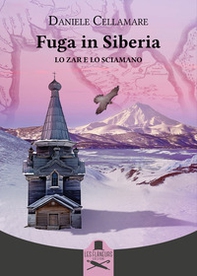 Fuga in Siberia. Lo zar e lo sciamano - Librerie.coop