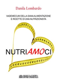 Nutri(amo)ci. Vademecum della sana alimentazione e ricette di una nutrizionista - Librerie.coop Nutri(amo)ci. Vademecum della sana alimentazione e ricette di una nutrizionista - Librerie.coop