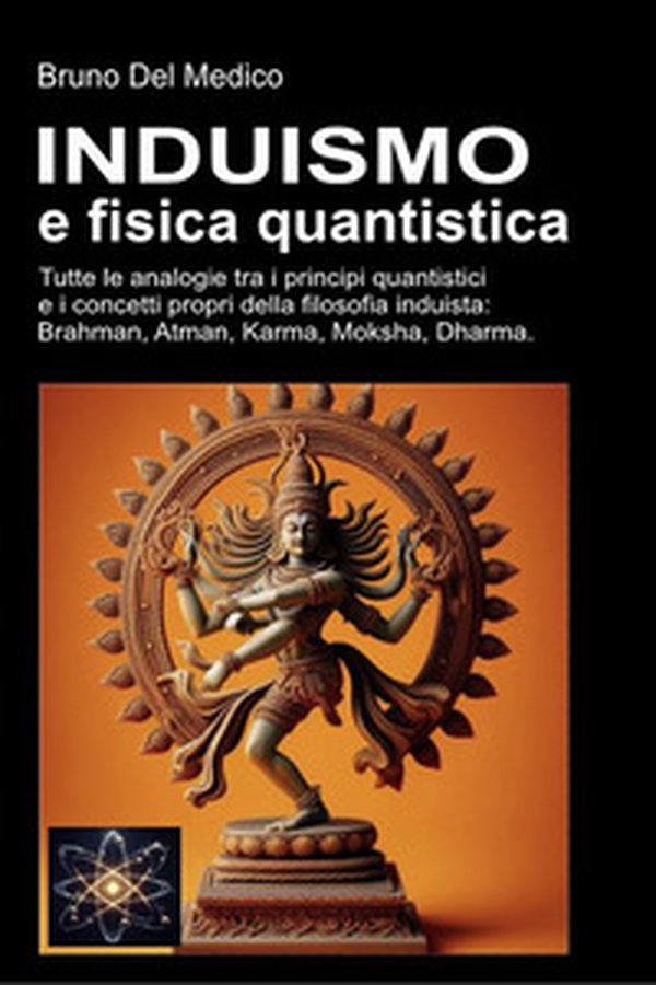 Induismo e fisica quantistica. Tutte le analogie tra i principi quantistici e i concetti propri della filosofia induista: Brahman, Atman, Karma, Moksha, Dharma - Librerie.coop
