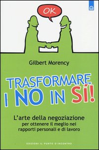 Trasformare i no in sì! L'arte della negoziazione per ottenere il meglio nei rapporti personali e di lavoro - Librerie.coop Trasformare i no in sì! L'arte della negoziazione per ottenere il meglio nei rapporti personali e di lavoro - Librerie.coop