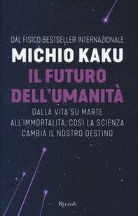 Il futuro dell'umanità. Dalla vita su Marte all'immortalità, così la scienza cambia il nostro destino - Librerie.coop
