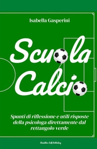 Scuola calcio. Spunti di riflessione e utili risposte della psicologa direttamente dal rettangolo verde - Librerie.coop