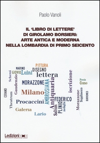Il «libro di lettere» di Girolamo Borsieri: arte antica e moderna nella Lombardia di primo Seicento - Librerie.coop