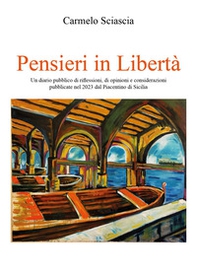 Pensieri in libertà. Un diario pubblico di riflessioni, di opinioni e considerazioni pubblicate nel 2023 dal Piacentino di Sicilia - Librerie.coop