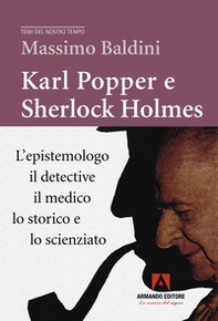 Karl Popper e Sherlock Holmes. L'epistemologo, il detective, il medico, lo storico e lo scienziato - Librerie.coop