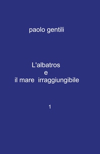L'albatros e il mare irraggiungibile - Librerie.coop