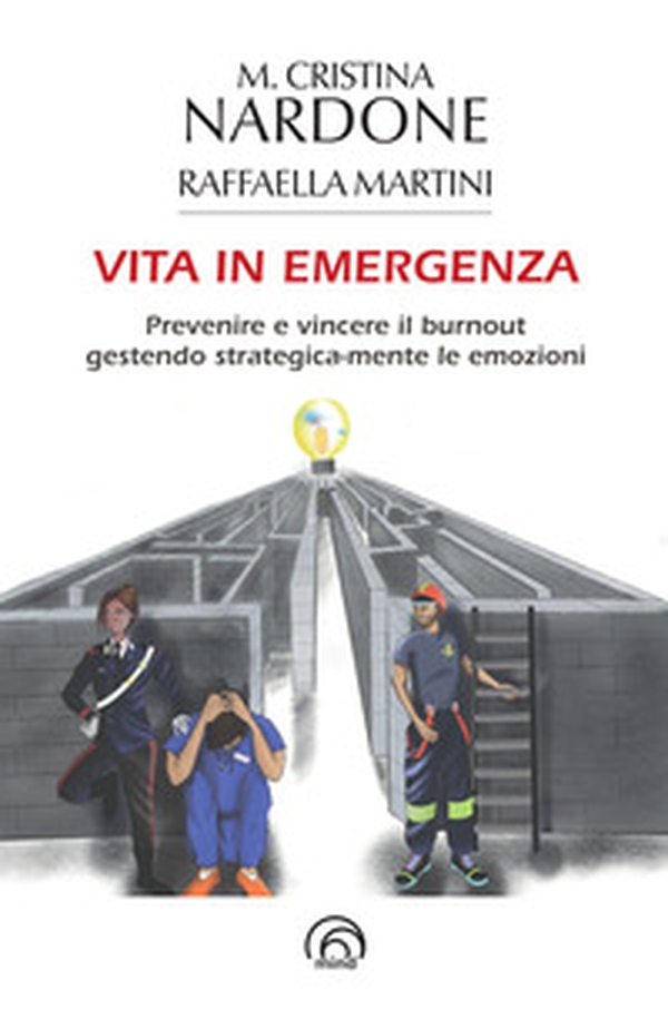 Vita in emergenza. Prevenire il burnout gestendo strategica-mente le emozioni - Librerie.coop Vita in emergenza. Prevenire il burnout gestendo strategica-mente le emozioni - Librerie.coop