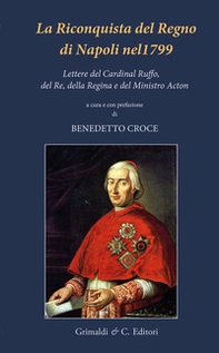 La riconquista del Regno di Napoli nel 1799. Lettere del Cardinal Ruffo, del Re, della Regina e del Ministro Acton - Librerie.coop