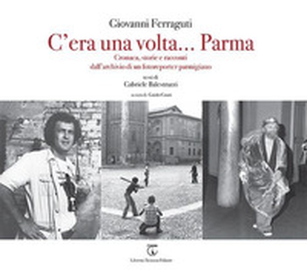 C'era una volta... Parma. Cronaca, storie e racconti dall'archivio di un fotoreporter parmigiano - Librerie.coop C'era una volta... Parma. Cronaca, storie e racconti dall'archivio di un fotoreporter parmigiano - Librerie.coop