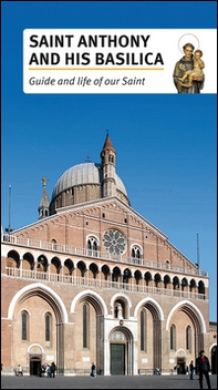 Saint Anthony and his basilica. Guide and life of our Saint - Librerie.coop