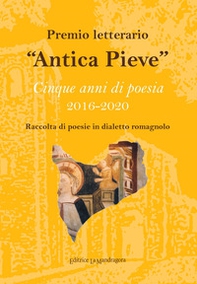 Premio letterario «Antica Pieve». Raccolta di poesie in dialetto romagnolo. Cinque anni di poesia 2016-2020 - Librerie.coop