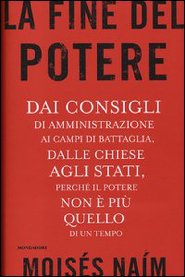 La fine del potere. Dai consigli di amministrazione ai campi di battaglia, dalle chiese agli stati, perché il potere non è più quello di un tempo - Librerie.coop La fine del potere. Dai consigli di amministrazione ai campi di battaglia, dalle chiese agli stati, perché il potere non è più quello di un tempo - Librerie.coop
