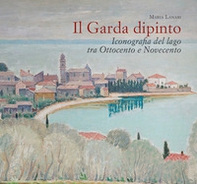 Il Garda dipinto. Iconografia del lago tra Ottocento e Novecento - Librerie.coop Il Garda dipinto. Iconografia del lago tra Ottocento e Novecento - Librerie.coop