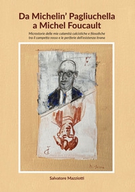 Da Michelin' Pagliuchella a Michel Foucault. Microstorie delle mie calamità calcistiche e filosofiche tra il campetto rosso e le periferie dell'esistenza itrana - Librerie.coop